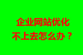 企業(yè)網(wǎng)站優(yōu)化不上去怎么辦？【廣州網(wǎng)站設(shè)計(jì)】