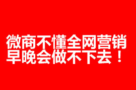 微商不懂全網(wǎng)營(yíng)銷(xiāo)，早晚會(huì)做不下去！