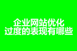 企業(yè)網(wǎng)站優(yōu)化過度的表現(xiàn)有哪些