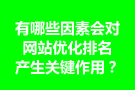 有哪些因素會(huì)對(duì)網(wǎng)站優(yōu)化排名產(chǎn)生關(guān)鍵作用？