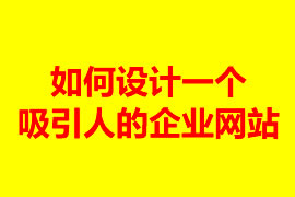 如何設(shè)計一個吸引人的企業(yè)網(wǎng)站？